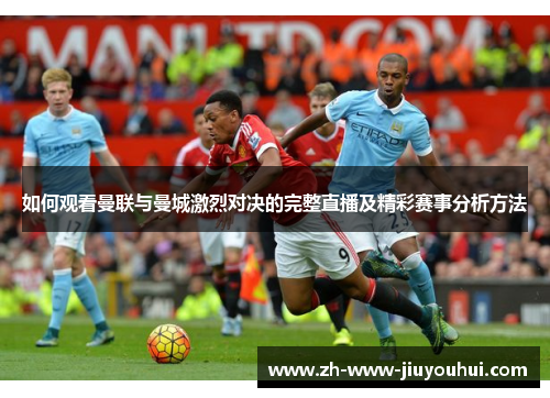 如何观看曼联与曼城激烈对决的完整直播及精彩赛事分析方法 如何观看曼联与曼城激烈对决的完整直播及精彩赛事分析方法
