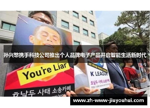 孙兴慜携手科技公司推出个人品牌电子产品开启智能生活新时代