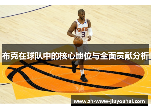 布克在球队中的核心地位与全面贡献分析 布克在球队中的核心地位与全面贡献分析