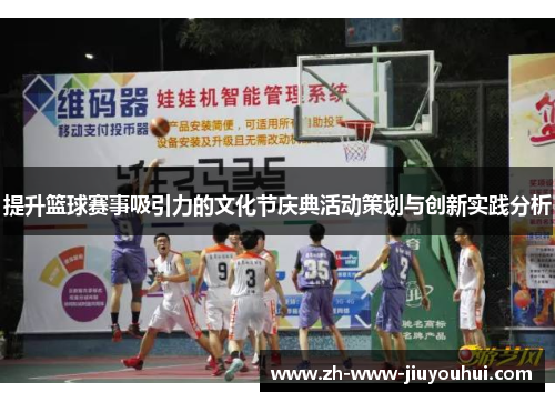 提升篮球赛事吸引力的文化节庆典活动策划与创新实践分析