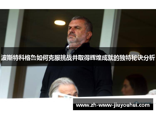 波斯特科格鲁如何克服挑战并取得辉煌成就的独特秘诀分析