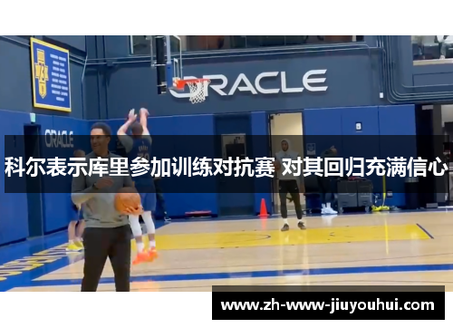 科尔表示库里参加训练对抗赛 对其回归充满信心