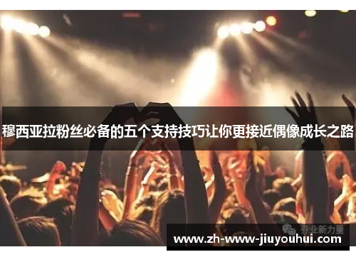 穆西亚拉粉丝必备的五个支持技巧让你更接近偶像成长之路