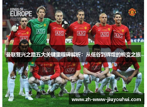 曼联复兴之路五大关键里程碑解析：从低谷到辉煌的蜕变之旅