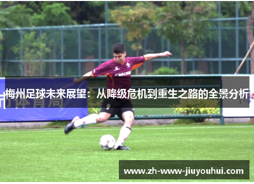 梅州足球未来展望：从降级危机到重生之路的全景分析