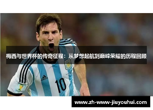 梅西与世界杯的传奇征程：从梦想起航到巅峰荣耀的历程回顾