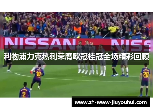 利物浦力克热刺荣膺欧冠桂冠全场精彩回顾 利物浦力克热刺荣膺欧冠桂冠全场精彩回顾